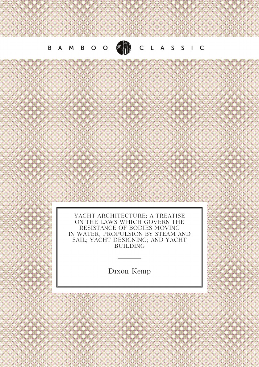 Yacht Architecture:A Treatise On the Laws Which Govern the Resistance of Bodies Moving
Yacht Architecture:A Treatise On the Laws Which Govern the Resistance of Bodies Moving