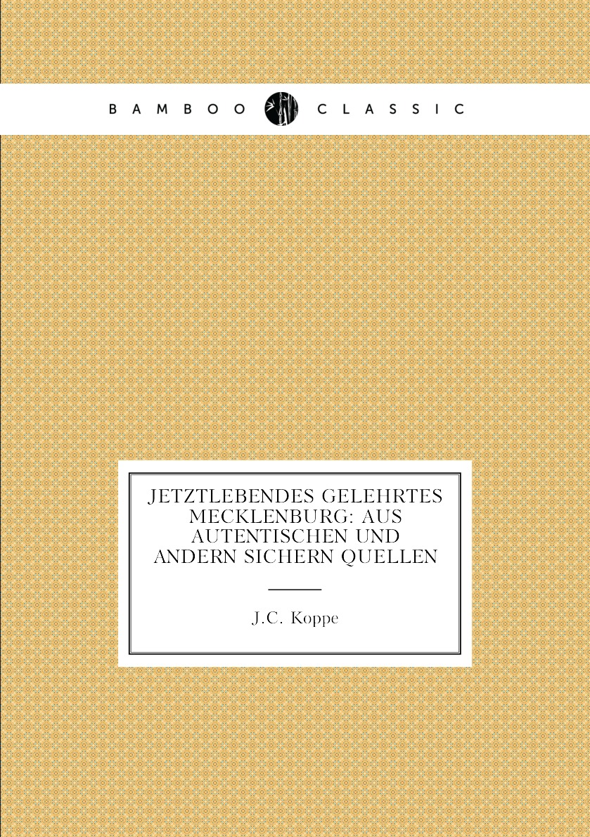 Jetztlebendes Gelehrtes Mecklenburg: Aus Autentischen Und Andern Sichern Quellen
Jetztlebendes Gelehrtes Mecklenburg: Aus Autentischen Und Andern Sichern Quellen