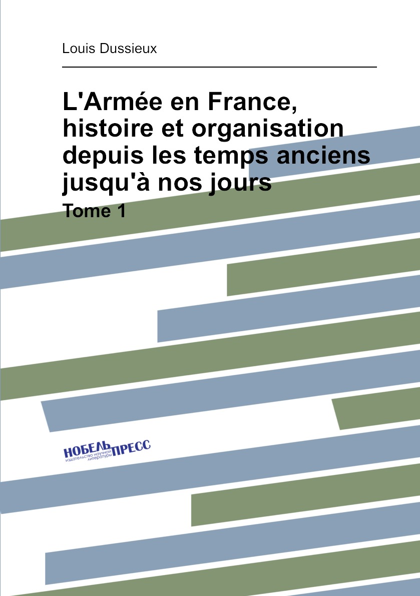 L'Armee en France, histoire et organisation depuis les temps anciens jusqu'a nos jours
L'Armee en France, histoire et organisation depuis les temps anciens jusqu'a nos jours
