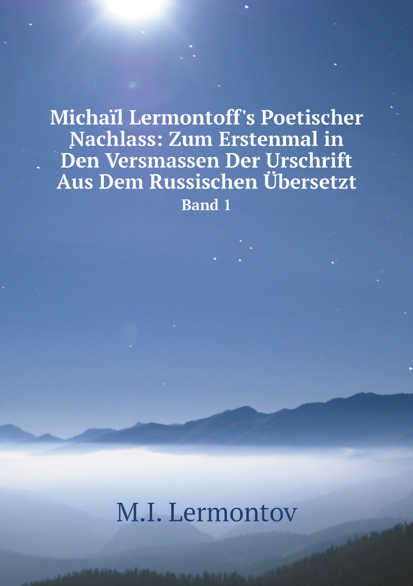 Michail Lermontoff's Poetischer Nachlass:Zum Erstenmal in Den Versmassen Der Urschrift Aus
Michail Lermontoff's Poetischer Nachlass:Zum Erstenmal in Den Versmassen Der Urschrift Aus
