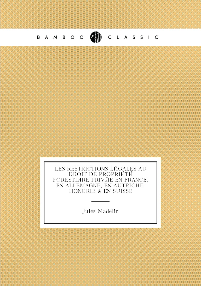 Les Restrictions Legales Au Droit De Propriete Forestiere Privee En France, En Allemagne
Les Restrictions Legales Au Droit De Propriete Forestiere Privee En France, En Allemagne