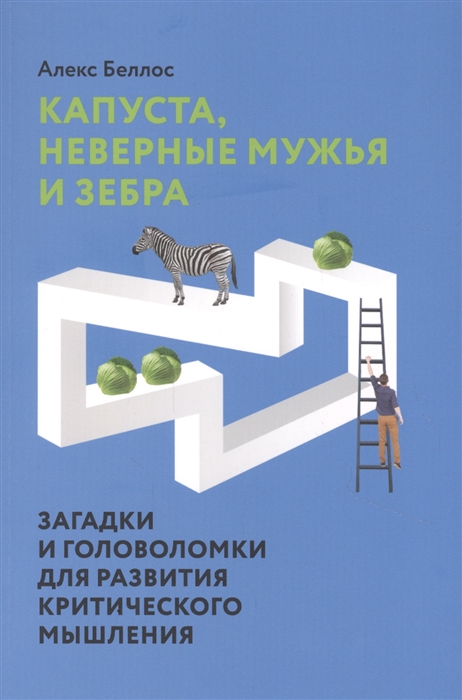 Капуста, неверные мужья и зебра. Загадки и головоломки для развития критического мышления
Капуста, неверные мужья и зебра. Загадки и головоломки для развития критического мышления