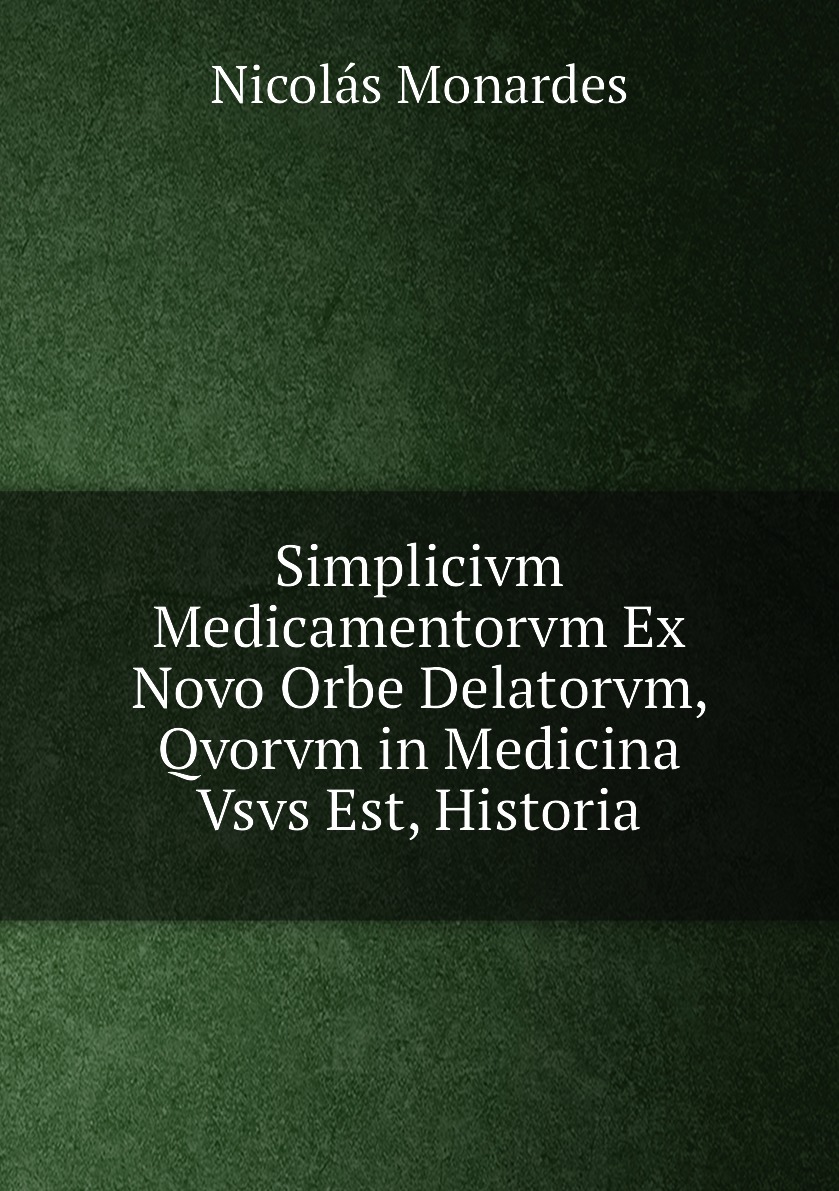 Simplicivm Medicamentorvm Ex Novo Orbe Delatorvm, Qvorvm in Medicina Vsvs Est, Historia
Simplicivm Medicamentorvm Ex Novo Orbe Delatorvm, Qvorvm in Medicina Vsvs Est, Historia