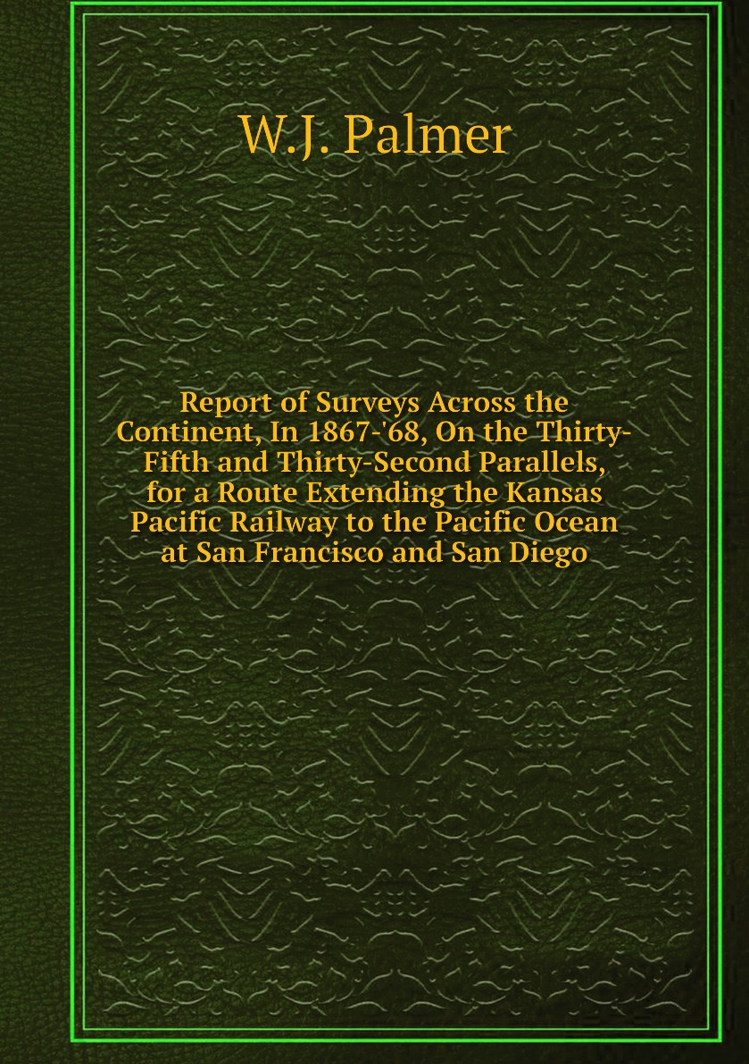 Report of Surveys Across the Continent, In 1867-'68, On the Thirty-Fifth and Thirty-Second
Report of Surveys Across the Continent, In 1867-'68, On the Thirty-Fifth and Thirty-Second