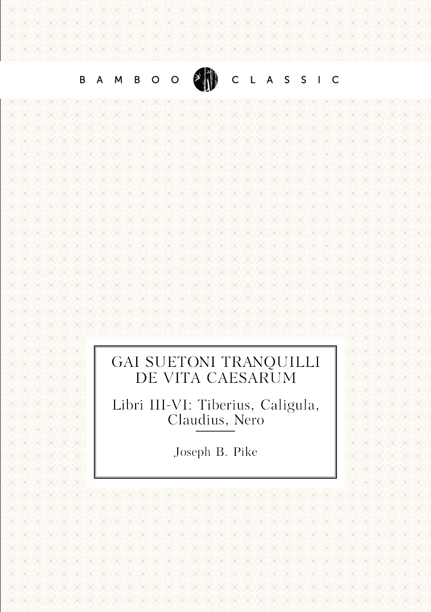 Gai Suetoni Tranquilli De vita Caesarum libri III-VI: Tiberius, Caligula, Claudius, Nero
Gai Suetoni Tranquilli De vita Caesarum libri III-VI: Tiberius, Caligula, Claudius, Nero