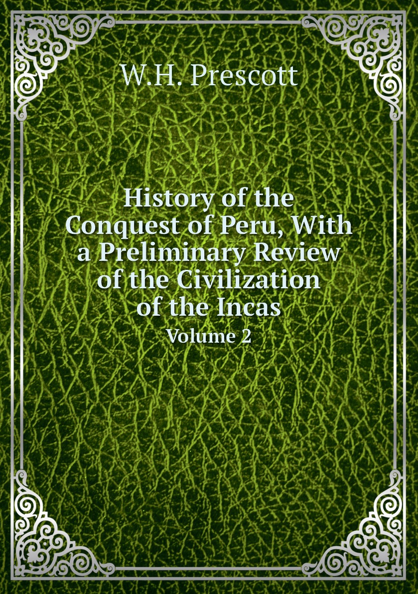 History of the Conquest of Peru,With a Preliminary Review of the Civilization of the Incas
History of the Conquest of Peru,With a Preliminary Review of the Civilization of the Incas