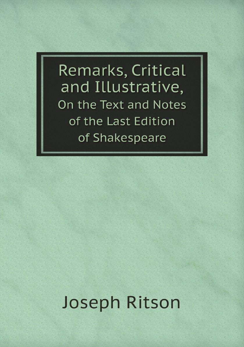 Remarks,Critical and Illustrative,On the Text and Notes of the Last Edition of Shakespeare 
Remarks,Critical and Illustrative,On the Text and Notes of the Last Edition of Shakespeare