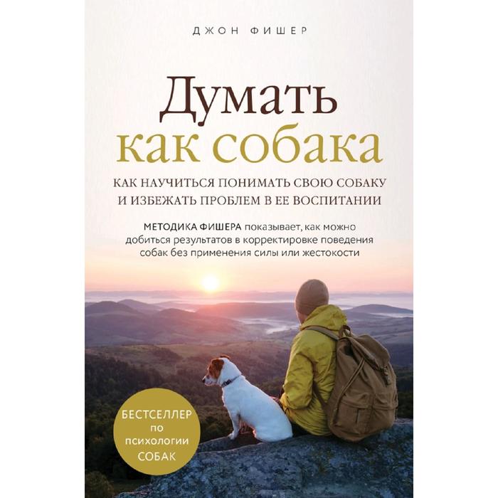 Думать как собака. Как научиться понимать свою собаку и избежать проблем в ее воспитании
Думать как собака. Как научиться понимать свою собаку и избежать проблем в ее воспитании