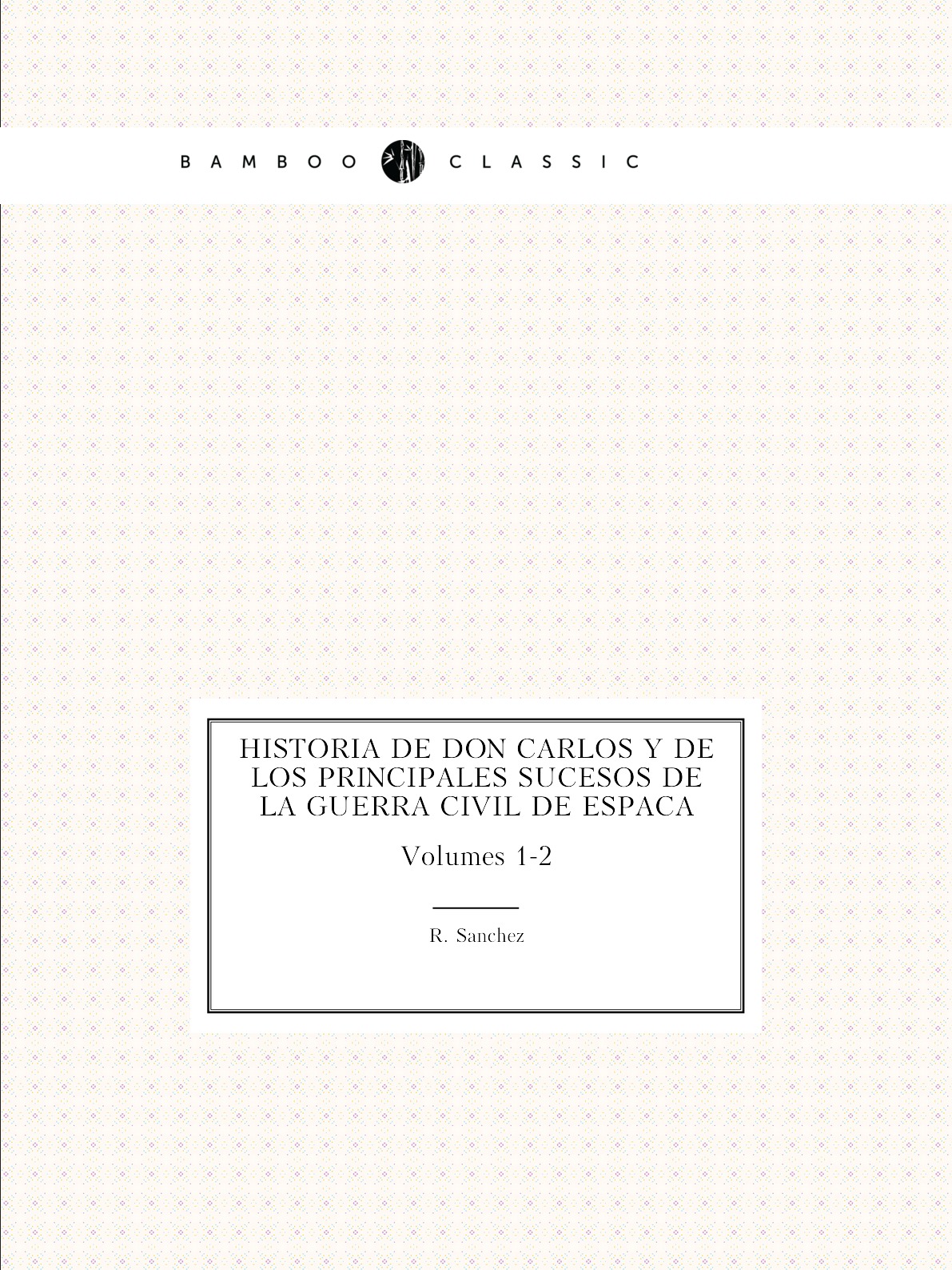 Historia De Don Carlos Y De Los Principales Sucesos De La Guerra Civil De Espana
Historia De Don Carlos Y De Los Principales Sucesos De La Guerra Civil De Espana