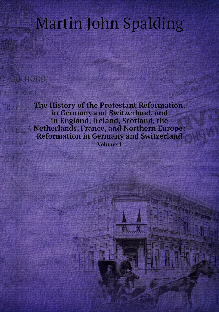 The History of the Protestant Reformation, in Germany and Switzerland, and in England
The History of the Protestant Reformation, in Germany and Switzerland, and in England