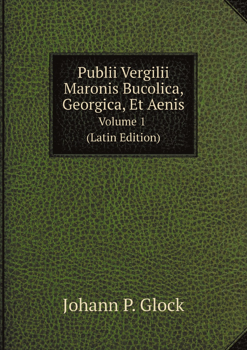 Publii Vergilii Maronis Bucolica, Georgica, Et Aenis, Volume 1 (Latin Edition)
Publii Vergilii Maronis Bucolica, Georgica, Et Aenis, Volume 1 (Latin Edition)