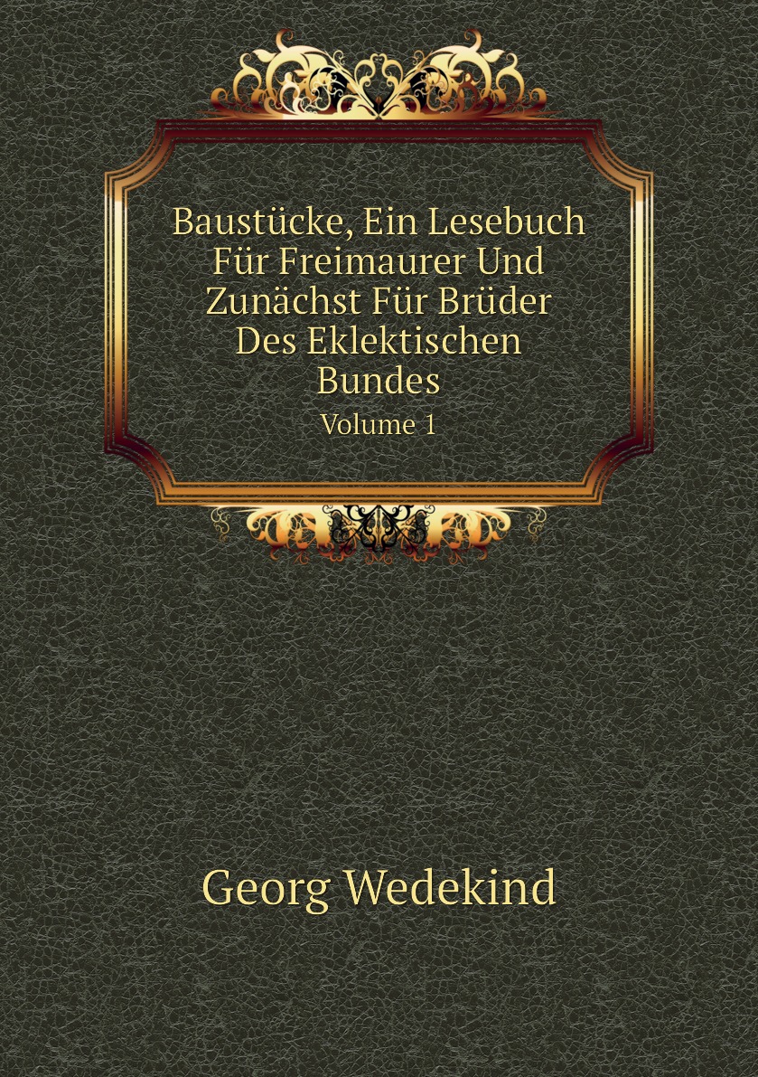 Baustucke, Ein Lesebuch Fur Freimaurer Und Zunachst Fur Bruder Des Eklektischen Bundes
Baustucke, Ein Lesebuch Fur Freimaurer Und Zunachst Fur Bruder Des Eklektischen Bundes