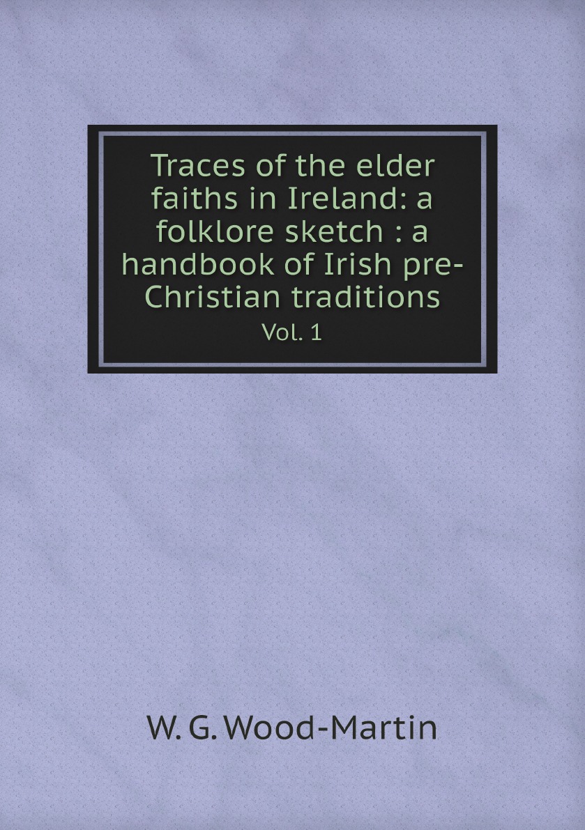 Traces of the elder faiths in Ireland:a folklore sketch :a handbook of Irish pre-Christian
Traces of the elder faiths in Ireland:a folklore sketch :a handbook of Irish pre-Christian