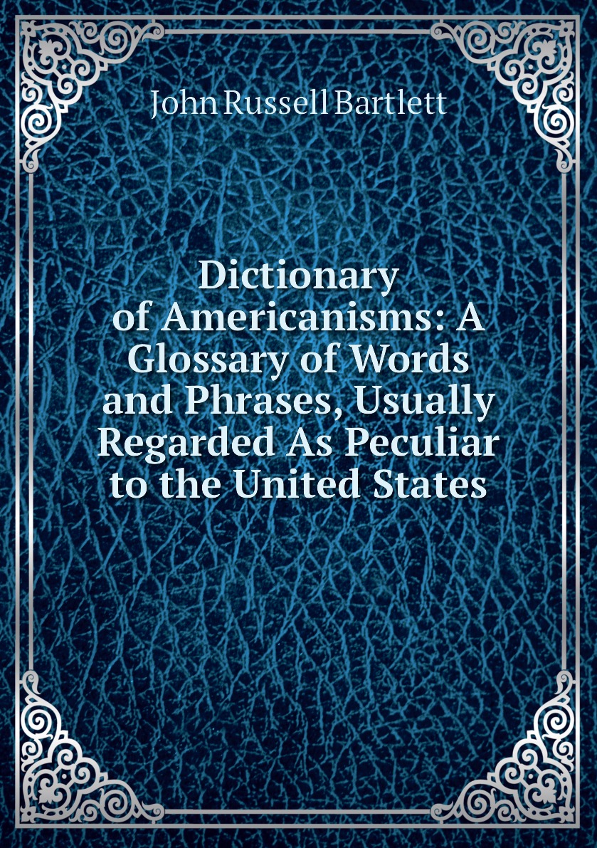 Dictionary of Americanisms:A Glossary of Words and Phrases, Usually Regarded As Peculiar
Dictionary of Americanisms:A Glossary of Words and Phrases, Usually Regarded As Peculiar