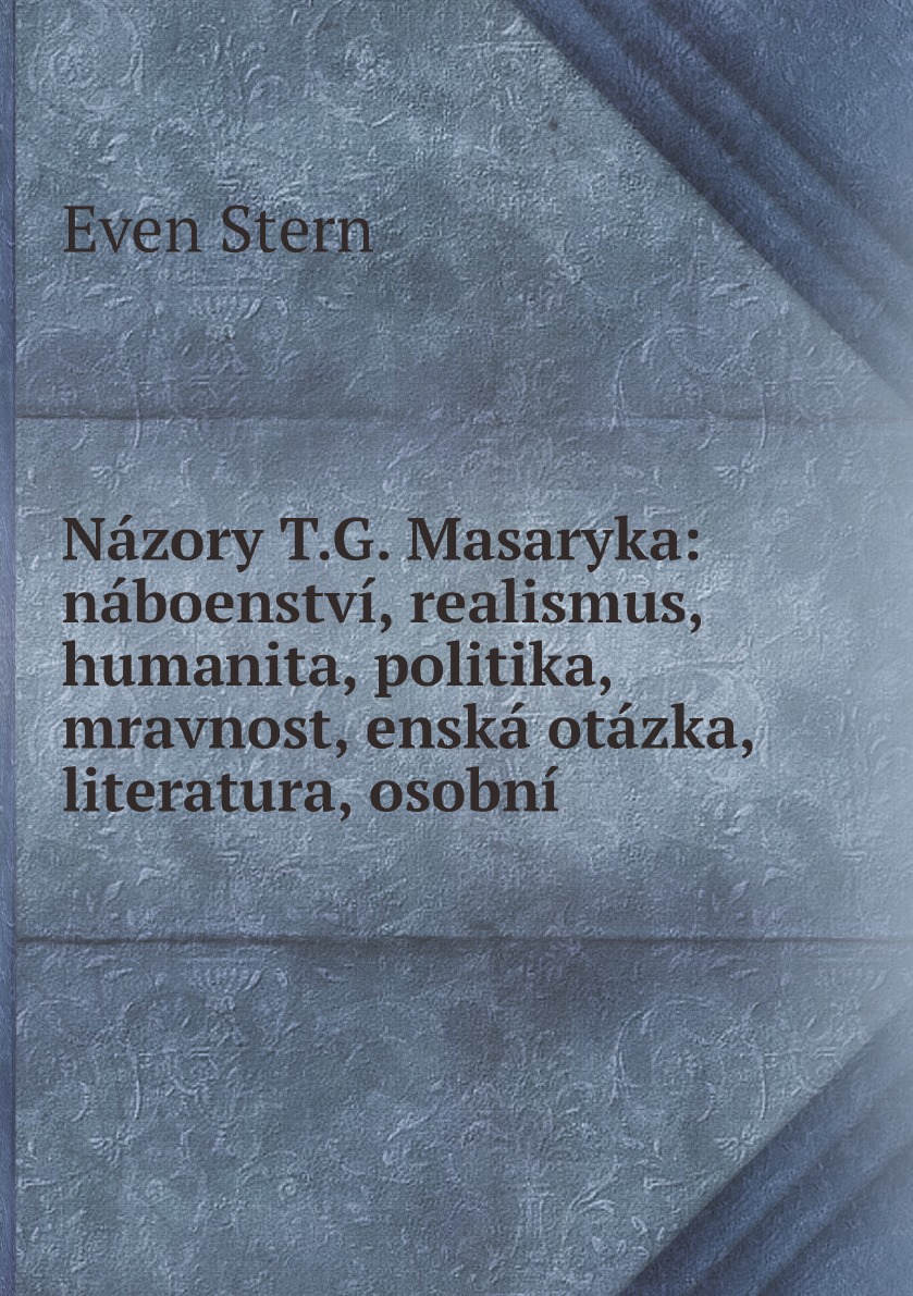 Nazory T.G. Masaryka:naboenstvi, realismus, humanita, politika, mravnost, enska otazka
Nazory T.G. Masaryka:naboenstvi, realismus, humanita, politika, mravnost, enska otazka