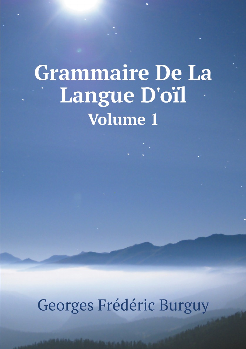 Grammaire De La Langue D'oil:Ou, Grammaire Des Dialectes Francais Au Xiie Et Xiiie Siecles
Grammaire De La Langue D'oil:Ou, Grammaire Des Dialectes Francais Au Xiie Et Xiiie Siecles
