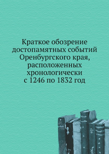 Краткое Обозрение Достопамятных Событий Оренбургского края, Расположенных Хроноло...
Краткое Обозрение Достопамятных Событий Оренбургского края, Расположенных Хроноло...