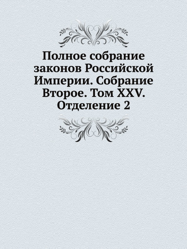 Книга Полное Собрание Законов Российской Империи, Собрание Второе, том Xxv, Отделение 2
Книга Полное Собрание Законов Российской Империи, Собрание Второе, том Xxv, Отделение 2