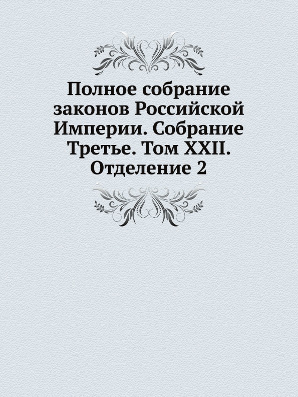 Книга Полное Собрание Законов Российской Империи, Собрание третье, том Xxii, Отделение 2
Книга Полное Собрание Законов Российской Империи, Собрание третье, том Xxii, Отделение 2