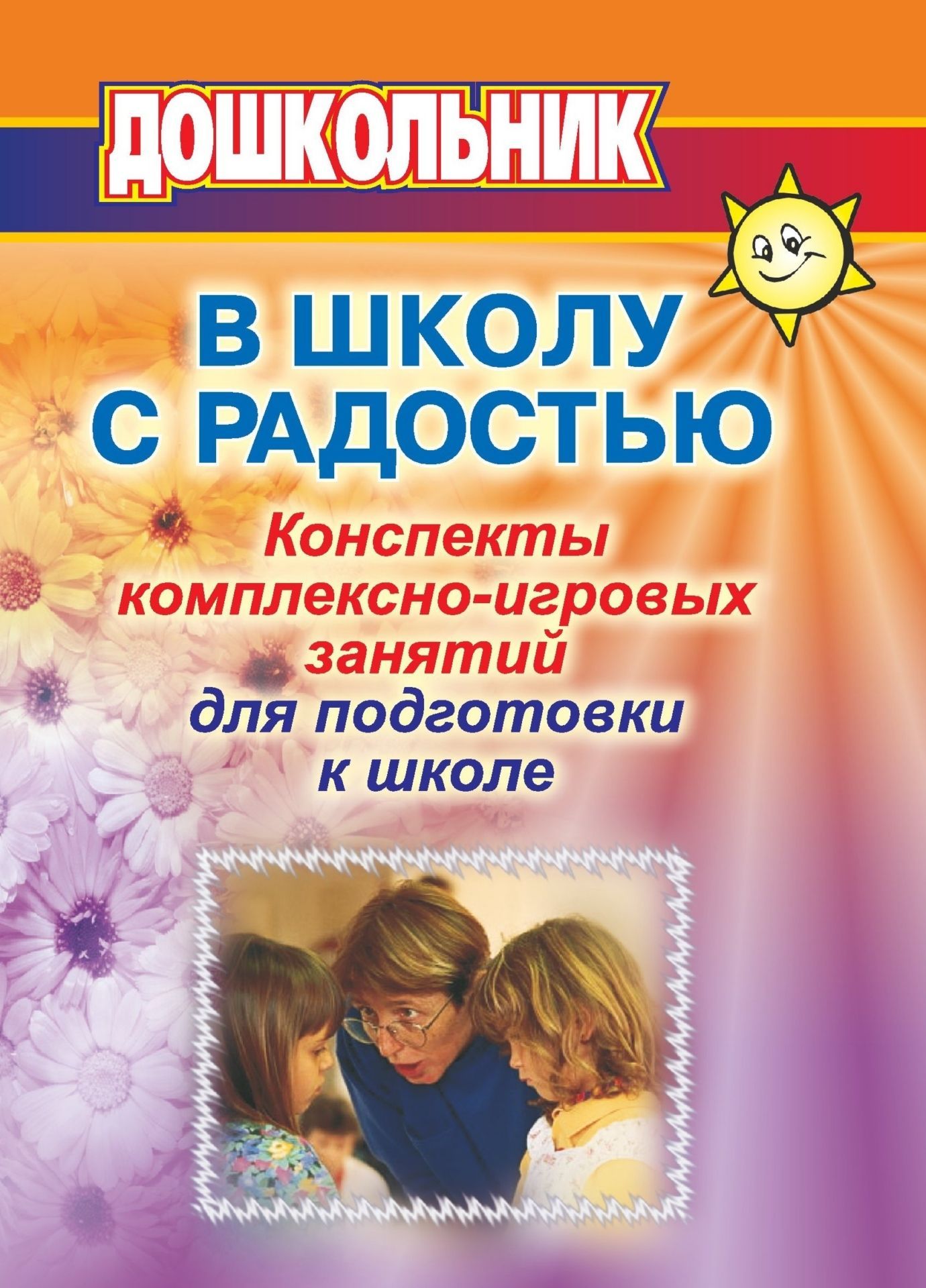 В школу с радостью: Конспекты комплексно-игровых занятий с дошкольниками для психолога и в
В школу с радостью: Конспекты комплексно-игровых занятий с дошкольниками для психолога и в