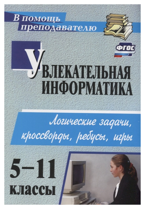 Увлекательная информатика, 5-11 кл, Логические задачи, кроссворды, ребусы, игры (ФГОС),
Увлекательная информатика, 5-11 кл, Логические задачи, кроссворды, ребусы, игры (ФГОС),