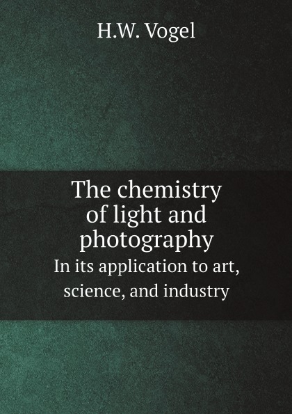The Chemistry Of Light And Photography, In Its Application To Art, Science, And I...
The Chemistry Of Light And Photography, In Its Application To Art, Science, And I...