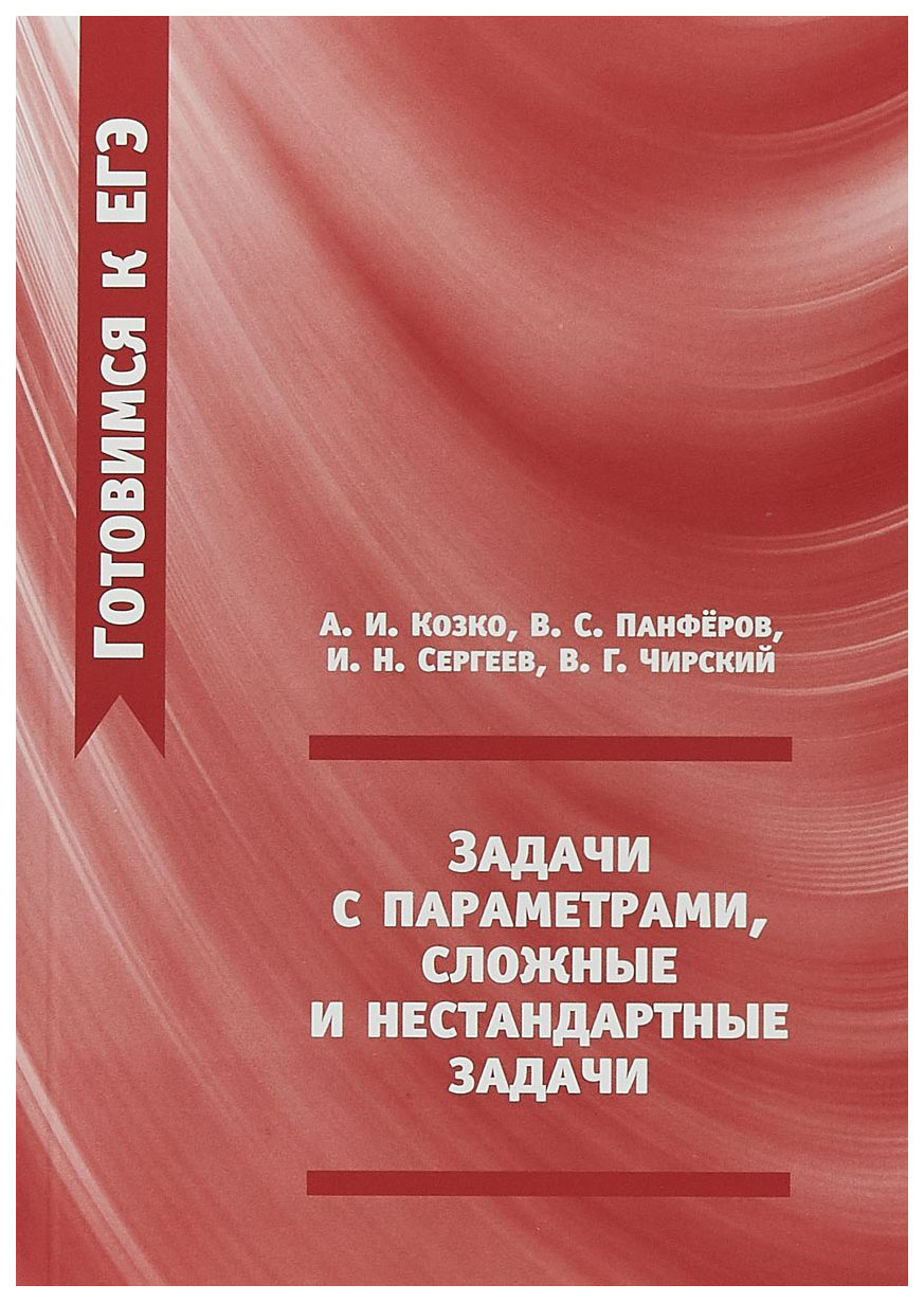 Готовимся к Егэ, Задачи С параметрами, Сложные и Нестандартные Задачи, Сергеев, Чирский
Готовимся к Егэ, Задачи С параметрами, Сложные и Нестандартные Задачи, Сергеев, Чирский