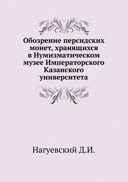 Обозрение персидских Монет, Хранящихся В Нумизматическом Музее Императорского каз...
Обозрение персидских Монет, Хранящихся В Нумизматическом Музее Императорского каз...