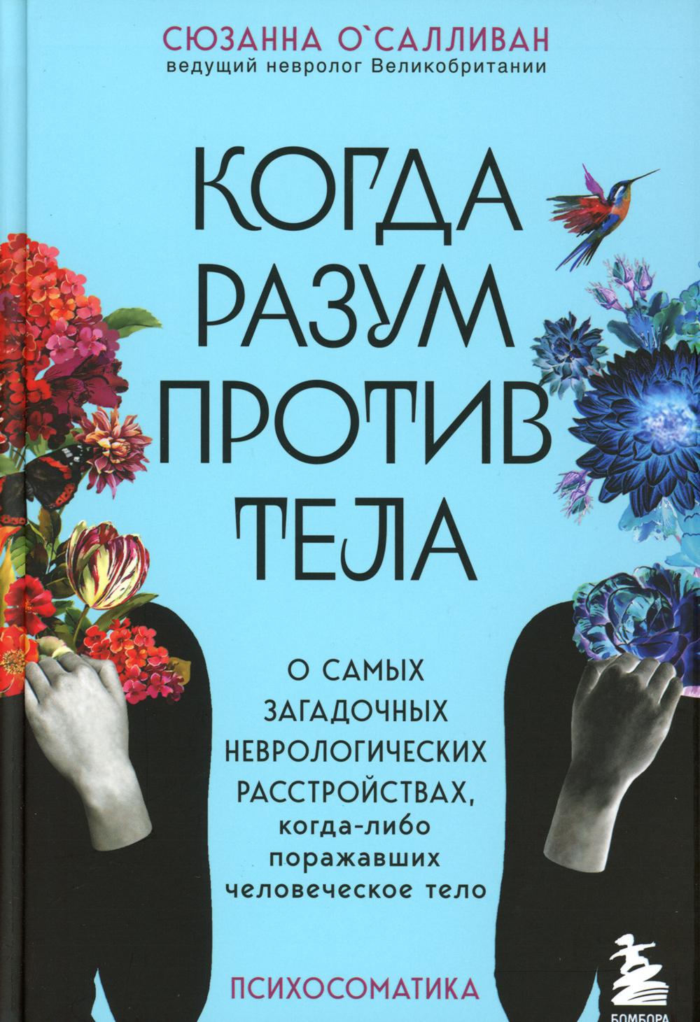 Когда разум против тела. О самых загадочных неврологических расстройствах, когда-...
Когда разум против тела. О самых загадочных неврологических расстройствах, когда-...