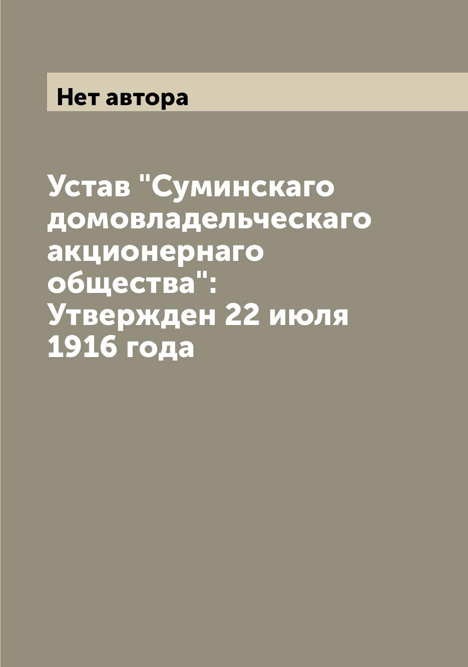 Книга Устав "Суминскаго домовладельческаго акционернаго общества": Утвержден 22 июля 19...
Книга Устав "Суминскаго домовладельческаго акционернаго общества": Утвержден 22 июля 19...