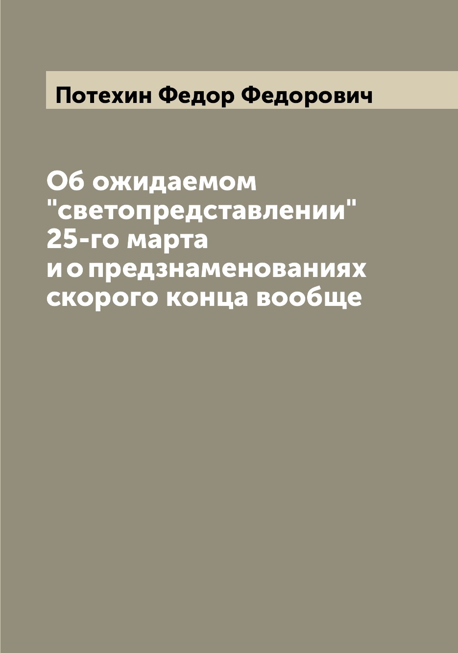 Книга Об ожидаемом "светопредставлении" 25-го марта и о предзнаменованиях скорого конца...
Книга Об ожидаемом "светопредставлении" 25-го марта и о предзнаменованиях скорого конца...