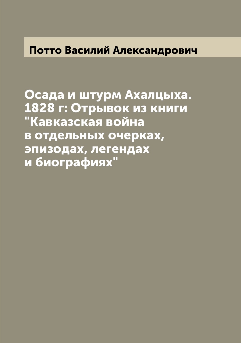 Книга Осада и штурм Ахалцыха. 1828 г: Отрывок из книги "Кавказская война в отдельных оч...
Книга Осада и штурм Ахалцыха. 1828 г: Отрывок из книги "Кавказская война в отдельных оч...