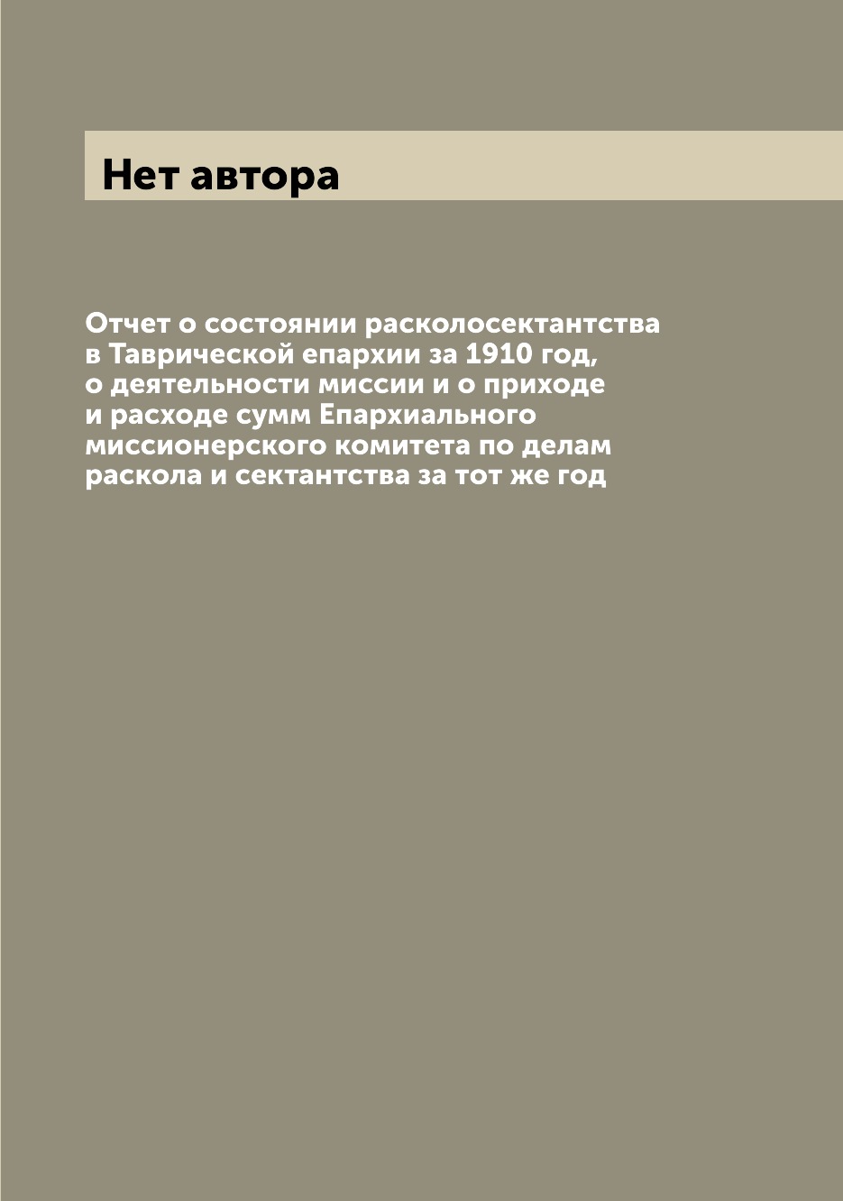Книга Отчет о состоянии расколосектантства в Таврической епархии за 1910 год, о деятель...
Книга Отчет о состоянии расколосектантства в Таврической епархии за 1910 год, о деятель...