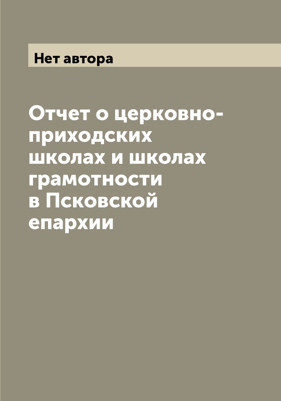 Книга Отчет о церковно-приходских школах и школах грамотности в Псковской епархии
Книга Отчет о церковно-приходских школах и школах грамотности в Псковской епархии