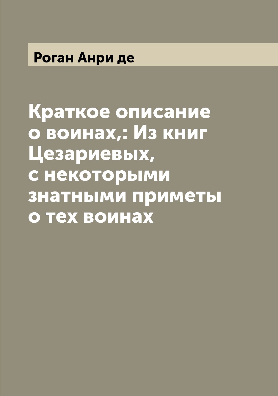 Книга Краткое описание о воинах,: Из книг Цезариевых, с некоторыми знатными приметы о т...
Книга Краткое описание о воинах,: Из книг Цезариевых, с некоторыми знатными приметы о т...