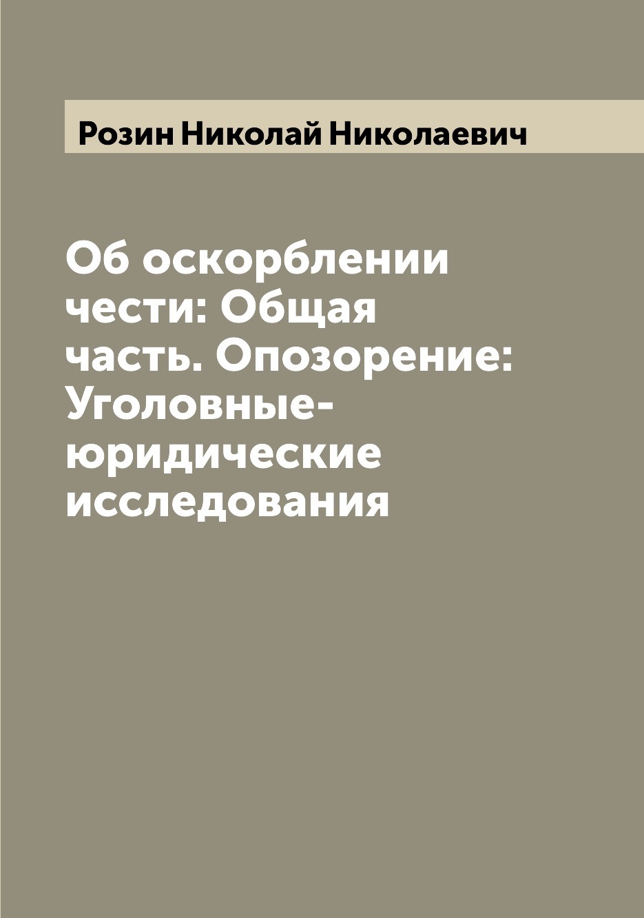Книга Об оскорблении чести: Общая часть. Опозорение: Уголовные-юридические исследования
Книга Об оскорблении чести: Общая часть. Опозорение: Уголовные-юридические исследования