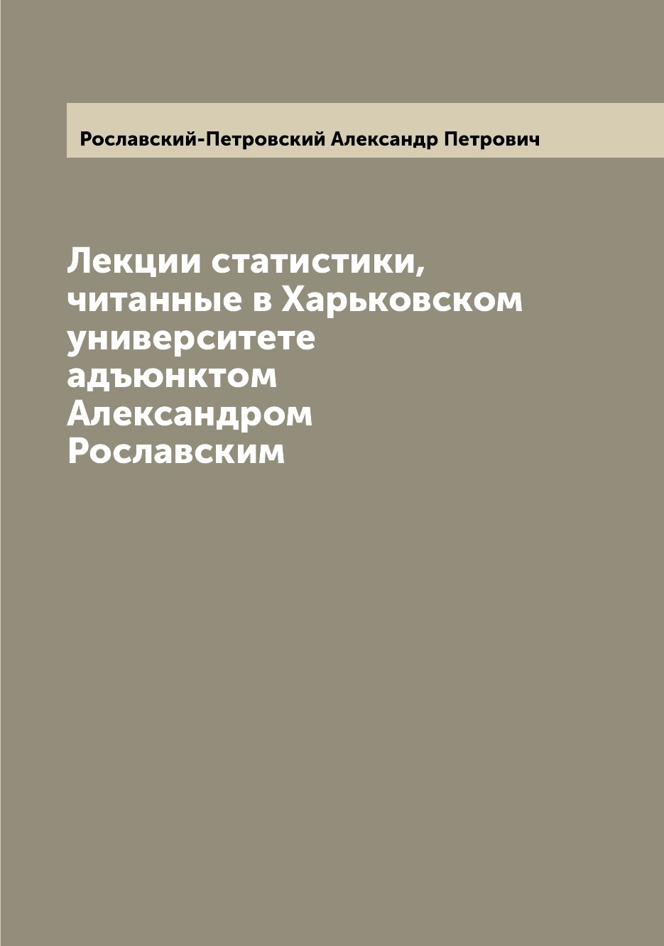Книга Лекции статистики, читанные в Харьковском университете адъюнктом Александром Росл...
Книга Лекции статистики, читанные в Харьковском университете адъюнктом Александром Росл...
