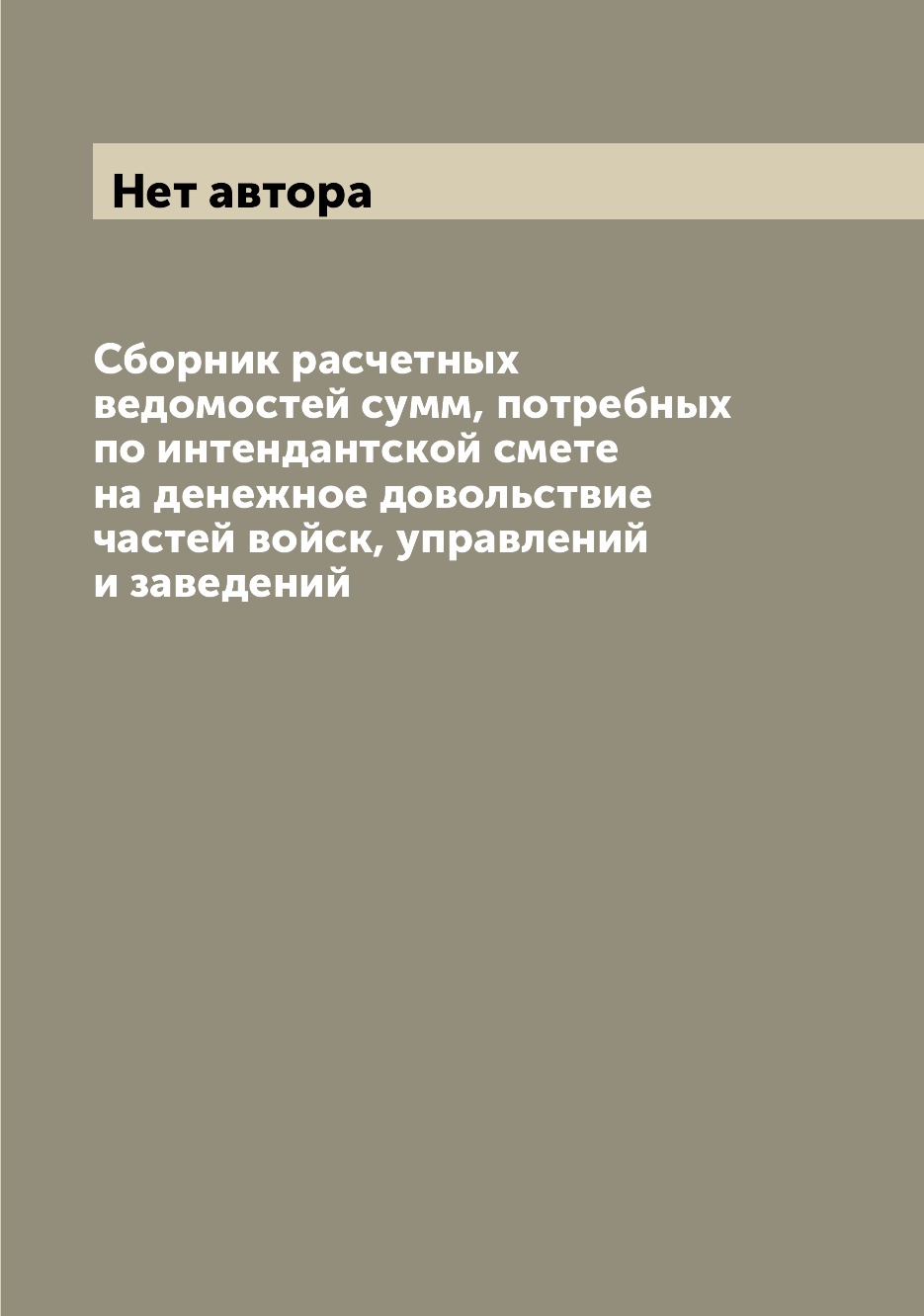 Книга Сборник расчетных ведомостей сумм, потребных по интендантской смете на денежное д...
Книга Сборник расчетных ведомостей сумм, потребных по интендантской смете на денежное д...