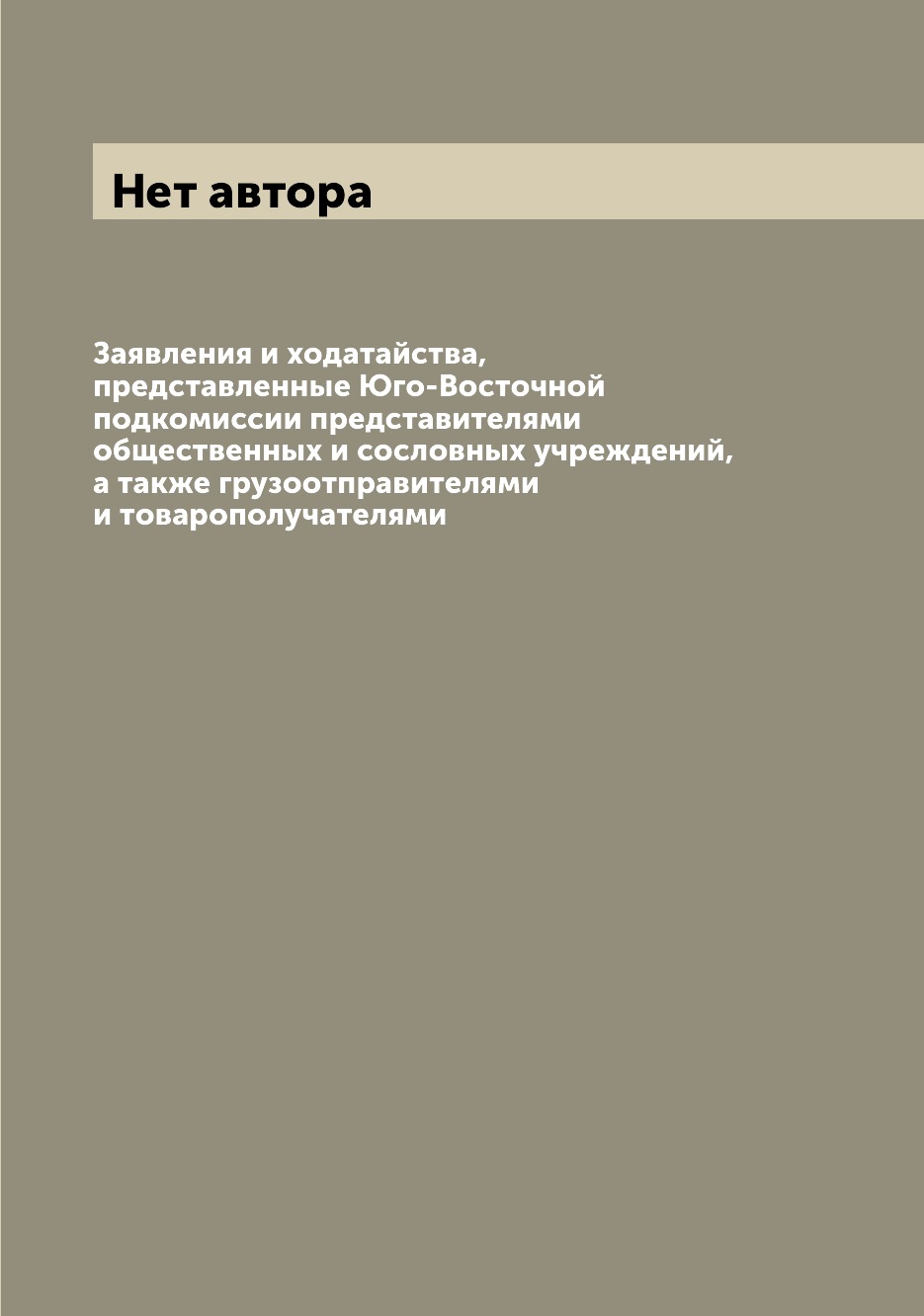 Книга Заявления и ходатайства, представленные Юго-Восточной подкомиссии представителями...
Книга Заявления и ходатайства, представленные Юго-Восточной подкомиссии представителями...