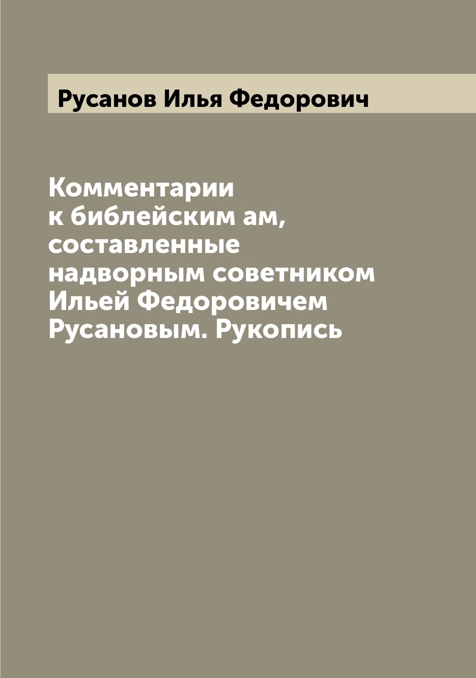 Книга Комментарии к библейским ам, составленные надворным советником Ильей Федоровичем ...
Книга Комментарии к библейским ам, составленные надворным советником Ильей Федоровичем ...
