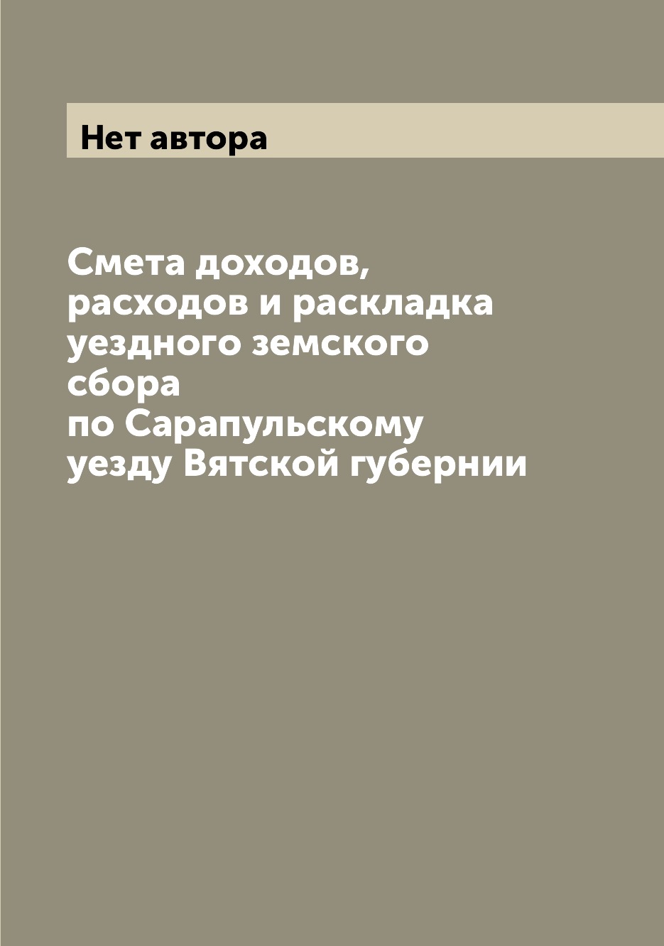 Книга Смета доходов, расходов и раскладка уездного земского сбора по Сарапульскому уезд...
Книга Смета доходов, расходов и раскладка уездного земского сбора по Сарапульскому уезд...