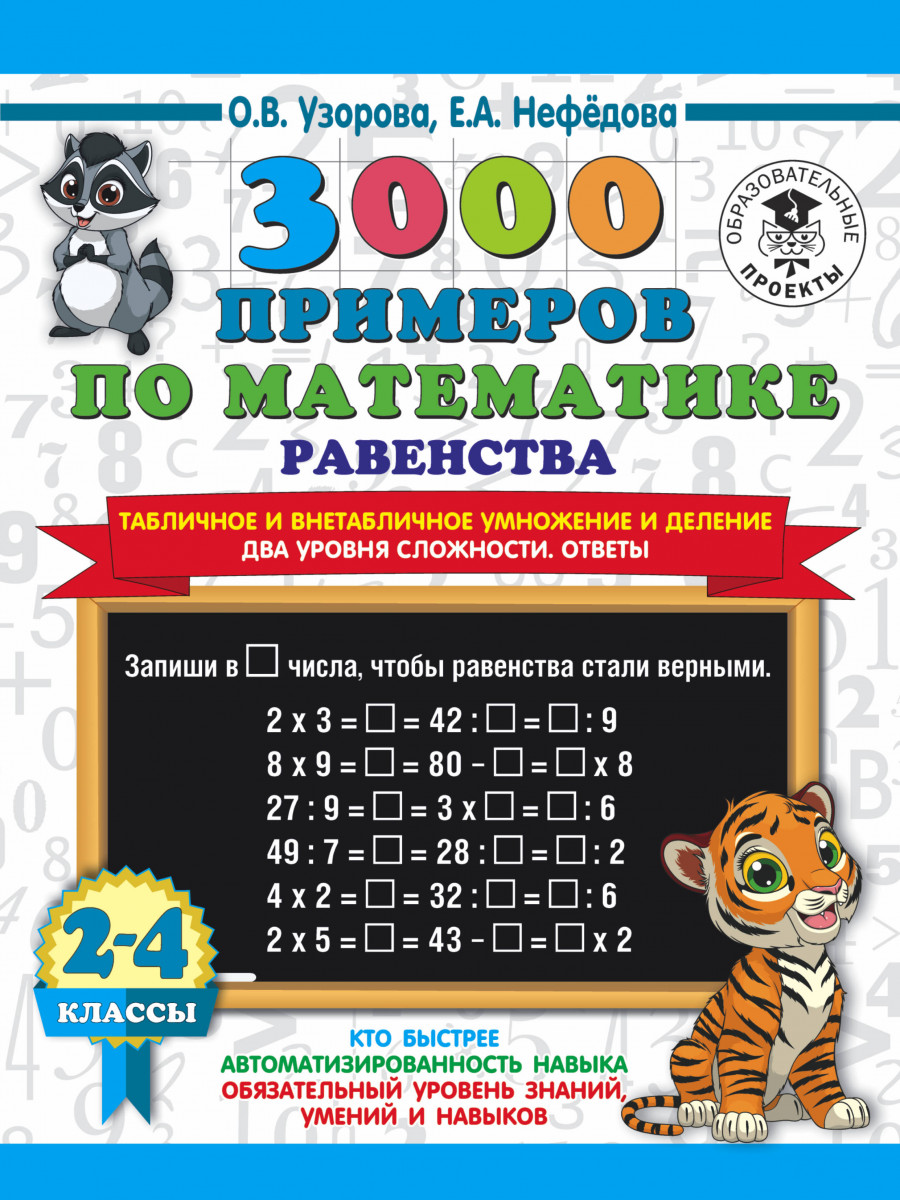 3000 примеров по матем. Равенства. Табличн и внетабл умножен и деление. 2 ур слож 2-4 кл
3000 примеров по матем. Равенства. Табличн и внетабл умножен и деление. 2 ур слож 2-4 кл