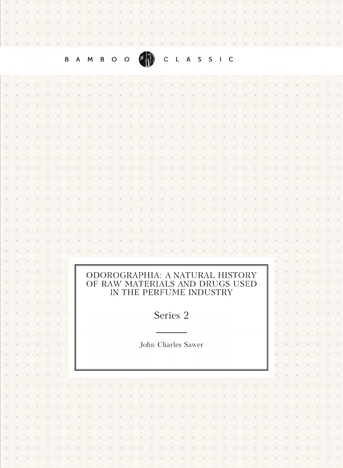 Odorographia: A Natural History of Raw Materials and Drugs Used in the Perfume Industry
Odorographia: A Natural History of Raw Materials and Drugs Used in the Perfume Industry