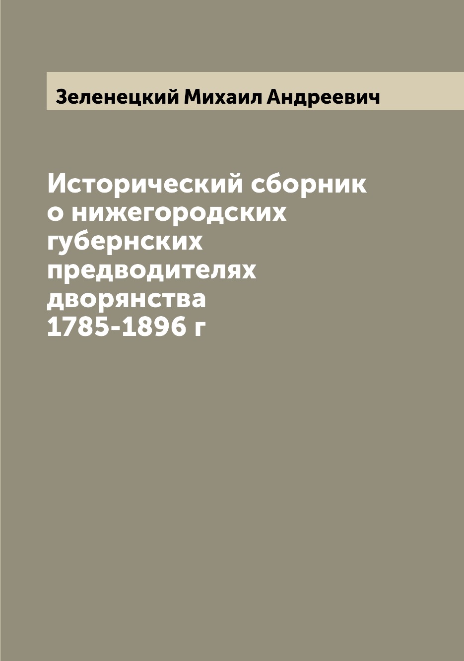 Книга Исторический сборник о нижегородских губернских предводителях дворянства 1785-1896 г
Книга Исторический сборник о нижегородских губернских предводителях дворянства 1785-1896 г