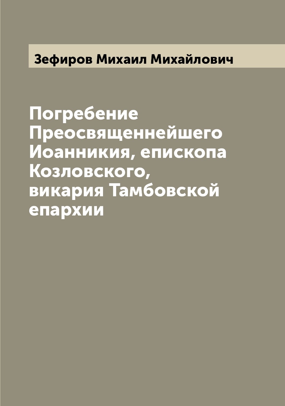 Книга Погребение Преосвященнейшего Иоанникия, епископа Козловского, викария Тамбовской ...
Книга Погребение Преосвященнейшего Иоанникия, епископа Козловского, викария Тамбовской ...