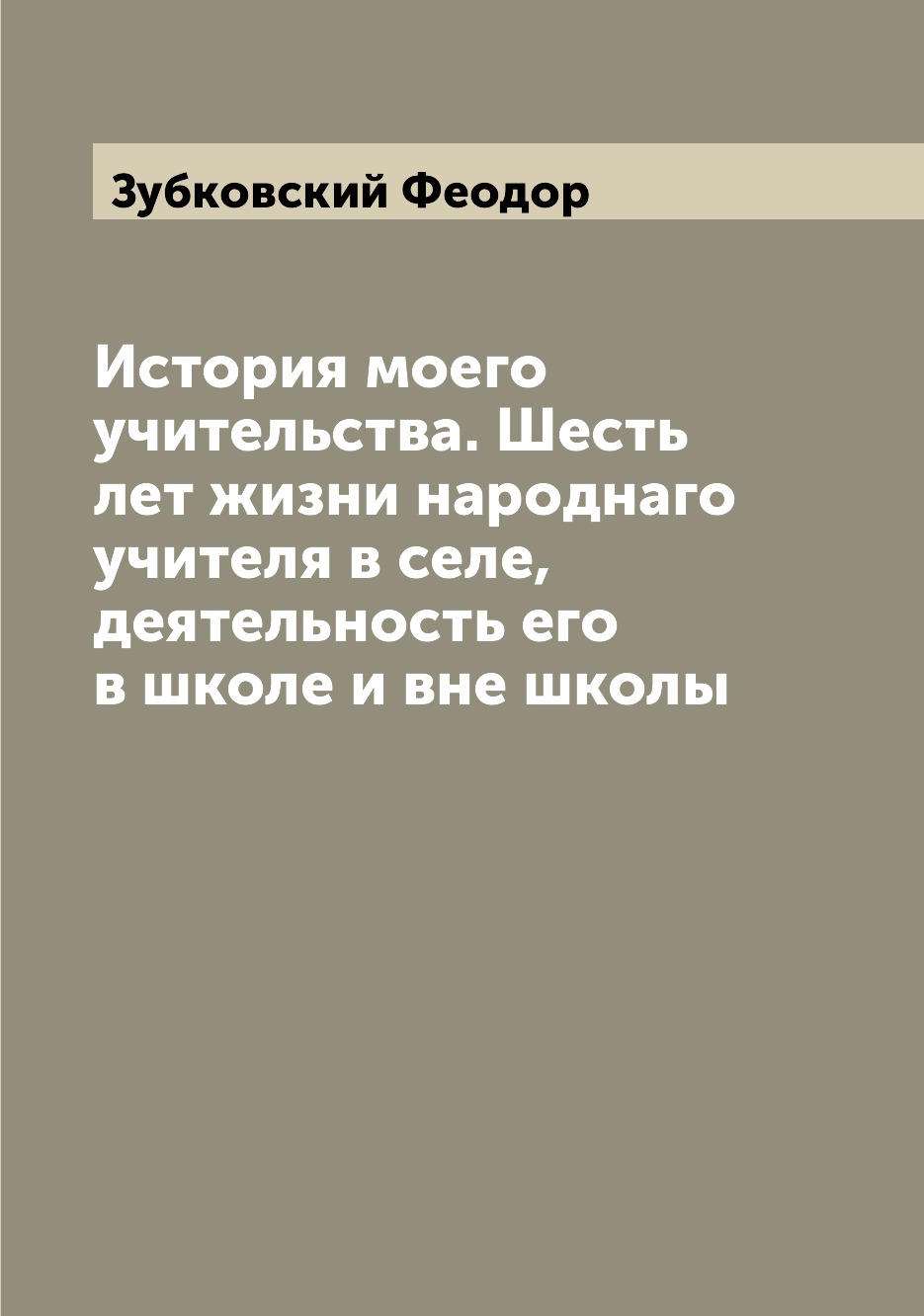 Книга История моего учительства. Шесть лет жизни народнаго учителя в селе, деятельность...
Книга История моего учительства. Шесть лет жизни народнаго учителя в селе, деятельность...