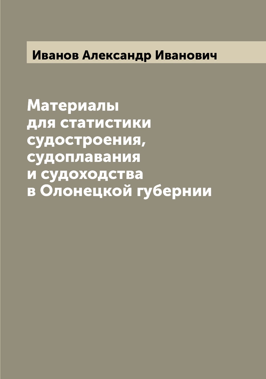 Книга Материалы для статистики судостроения, судоплавания и судоходства в Олонецкой губ...
Книга Материалы для статистики судостроения, судоплавания и судоходства в Олонецкой губ...