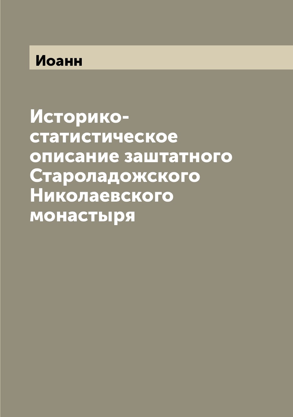 Книга Историко-статистическое описание заштатного Староладожского Николаевского монастыря
Книга Историко-статистическое описание заштатного Староладожского Николаевского монастыря