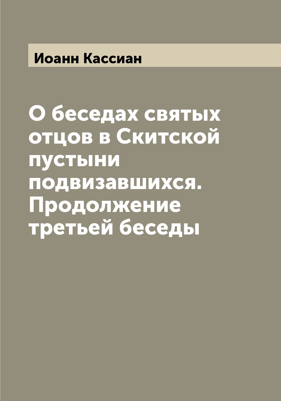 Книга О беседах святых отцов в Скитской пустыни подвизавшихся. Продолжение третьей беседы
Книга О беседах святых отцов в Скитской пустыни подвизавшихся. Продолжение третьей беседы