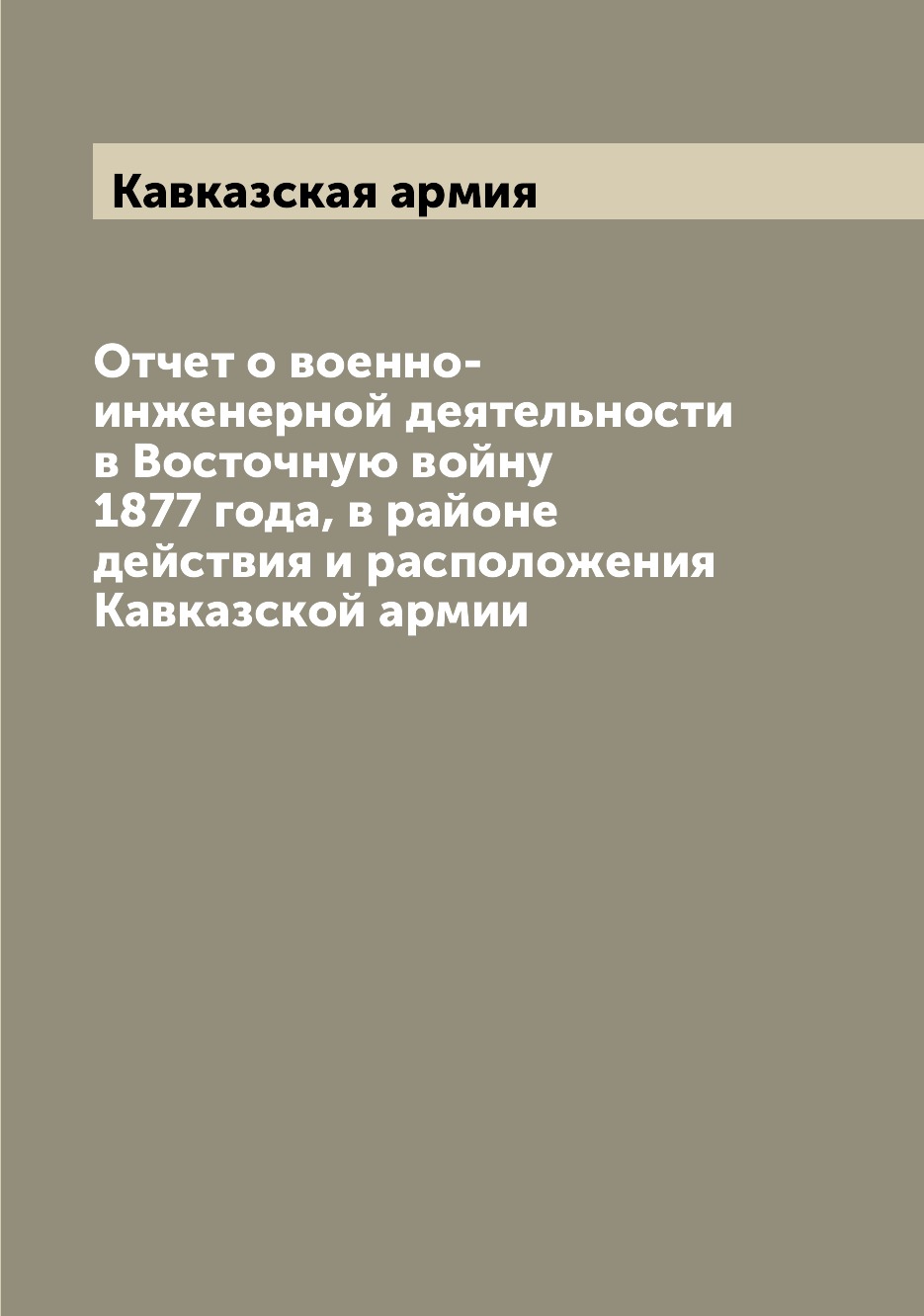 Книга Отчет о военно-инженерной деятельности в Восточную войну 1877 года, в районе дейс...
Книга Отчет о военно-инженерной деятельности в Восточную войну 1877 года, в районе дейс...